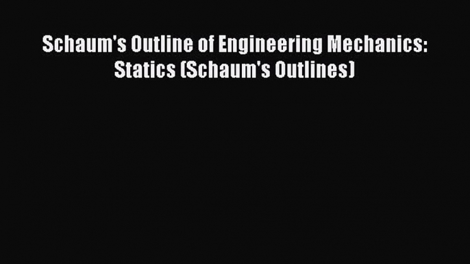 Read Schaum's Outline of Engineering Mechanics: Statics (Schaum's Outlines) Ebook Free