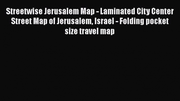 Read Streetwise Jerusalem Map - Laminated City Center Street Map of Jerusalem Israel - Folding