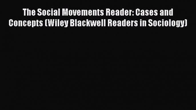 Read The Social Movements Reader: Cases and Concepts (Wiley Blackwell Readers in Sociology)