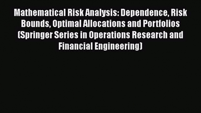 Download Mathematical Risk Analysis: Dependence Risk Bounds Optimal Allocations and Portfolios