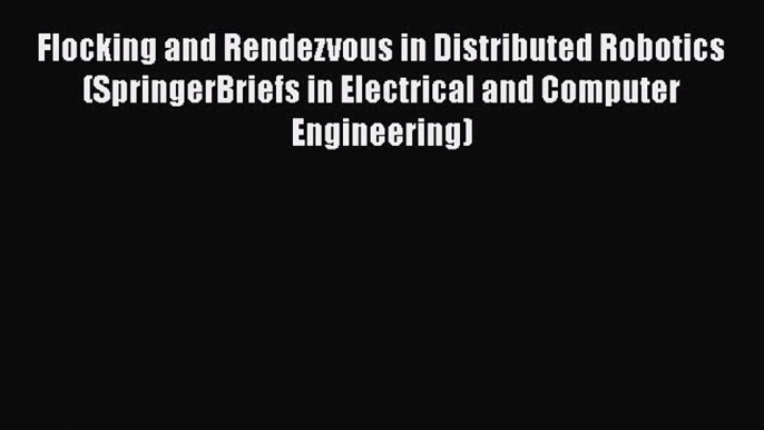 Download Flocking and Rendezvous in Distributed Robotics (SpringerBriefs in Electrical and