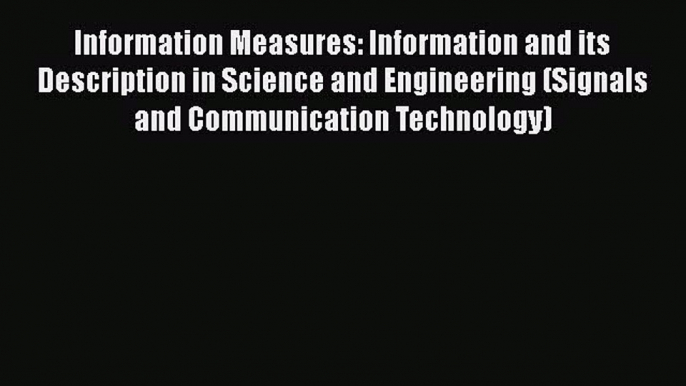 Read Information Measures: Information and its Description in Science and Engineering (Signals