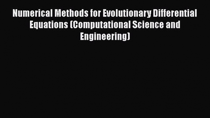 Read Numerical Methods for Evolutionary Differential Equations (Computational Science and Engineering)