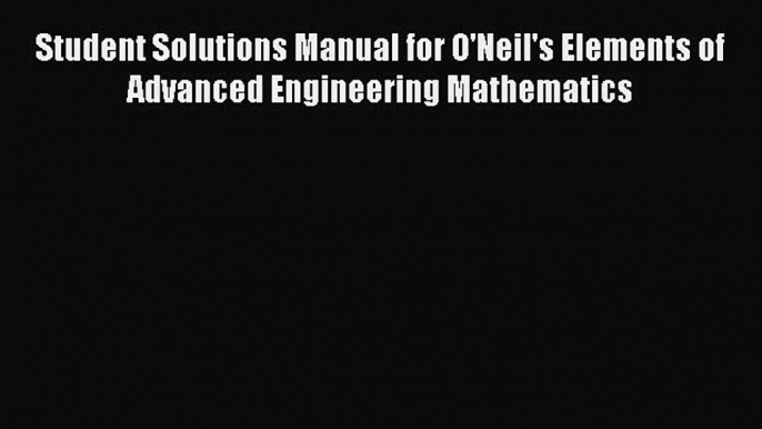 Download Student Solutions Manual for O'Neil's Elements of Advanced Engineering Mathematics