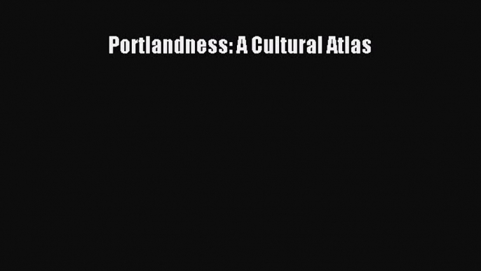 Read Portlandness: A Cultural Atlas Ebook Free