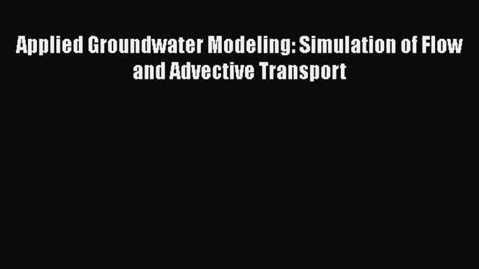 Read Applied Groundwater Modeling: Simulation of Flow and Advective Transport PDF Free