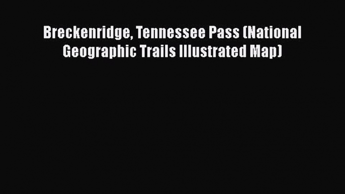 Read Breckenridge Tennessee Pass (National Geographic Trails Illustrated Map) Ebook Free