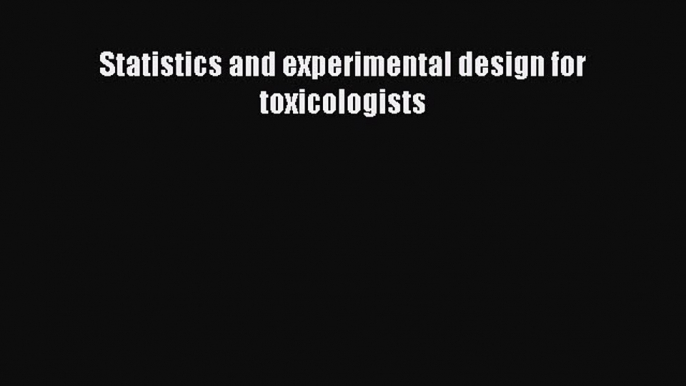 Read Statistics and experimental design for toxicologists Ebook Free