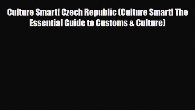 Download Culture Smart! Czech Republic (Culture Smart! The Essential Guide to Customs & Culture)