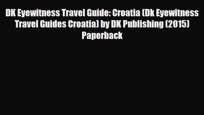 PDF DK Eyewitness Travel Guide: Croatia (Dk Eyewitness Travel Guides Croatia) by DK Publishing