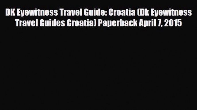 PDF DK Eyewitness Travel Guide: Croatia (Dk Eyewitness Travel Guides Croatia) Paperback April