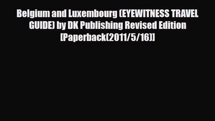 Download Belgium and Luxembourg (EYEWITNESS TRAVEL GUIDE) by DK Publishing Revised Edition