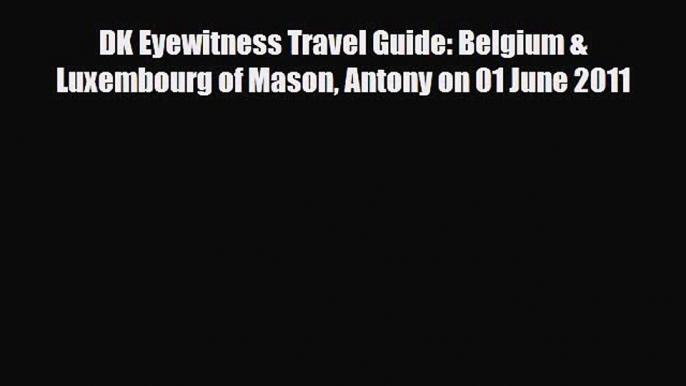 PDF DK Eyewitness Travel Guide: Belgium & Luxembourg of Mason Antony on 01 June 2011 Read Online