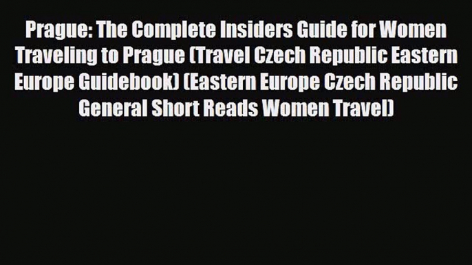 PDF Prague: The Complete Insiders Guide for Women Traveling to Prague (Travel Czech Republic