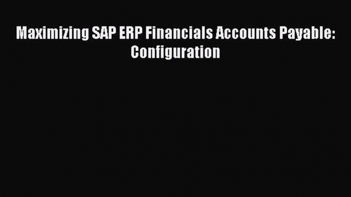 Download Maximizing SAP ERP Financials Accounts Payable: Configuration PDF Book Free