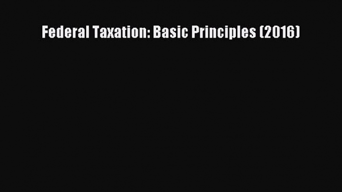 PDF Federal Taxation: Basic Principles (2016) Free Books