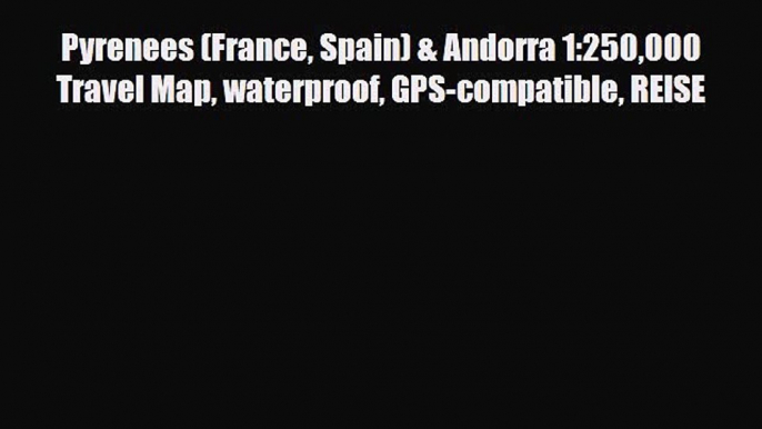 PDF Pyrenees (France Spain) & Andorra 1:250000 Travel Map waterproof GPS-compatible REISE Read