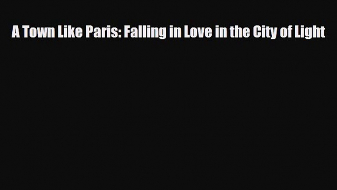 PDF A Town Like Paris: Falling in Love in the City of Light Free Books