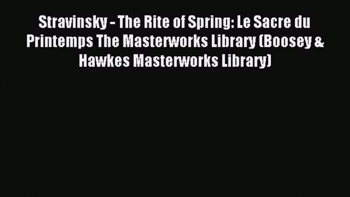 Download Stravinsky - The Rite of Spring: Le Sacre du Printemps The Masterworks Library (Boosey