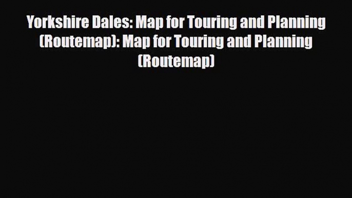 PDF Yorkshire Dales: Map for Touring and Planning (Routemap): Map for Touring and Planning