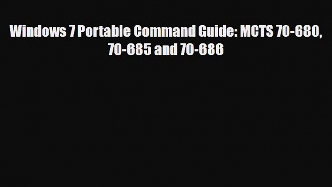 PDF Windows 7 Portable Command Guide: MCTS 70-680 70-685 and 70-686 [Download] Online