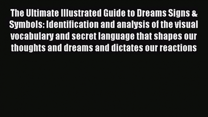 Download The Ultimate Illustrated Guide to Dreams Signs & Symbols: Identification and analysis