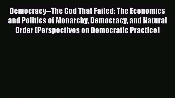 [PDF] Democracy--The God That Failed: The Economics and Politics of Monarchy Democracy and