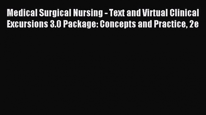 Read Medical Surgical Nursing - Text and Virtual Clinical Excursions 3.0 Package: Concepts