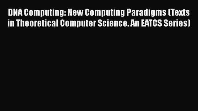 PDF DNA Computing: New Computing Paradigms (Texts in Theoretical Computer Science. An EATCS