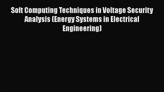 PDF Soft Computing Techniques in Voltage Security Analysis (Energy Systems in Electrical Engineering)