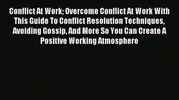 Read Conflict At Work Overcome Conflict At Work With This Guide To Conflict Resolution Techniques