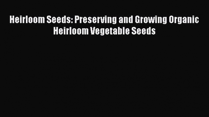 Download Heirloom Seeds: Preserving and Growing Organic Heirloom Vegetable Seeds PDF Free