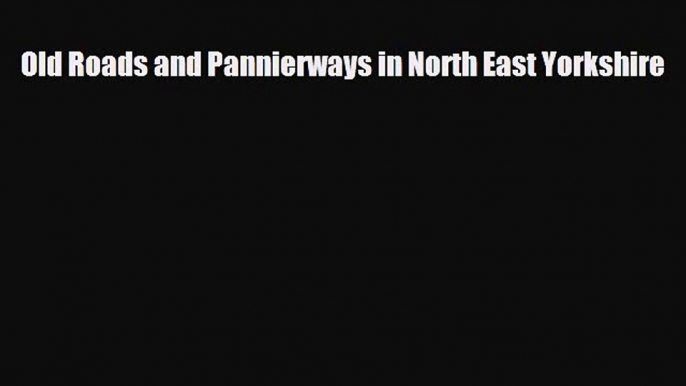 PDF Old Roads and Pannierways in North East Yorkshire Read Online