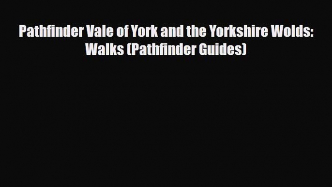 PDF Pathfinder Vale of York and the Yorkshire Wolds: Walks (Pathfinder Guides) Ebook