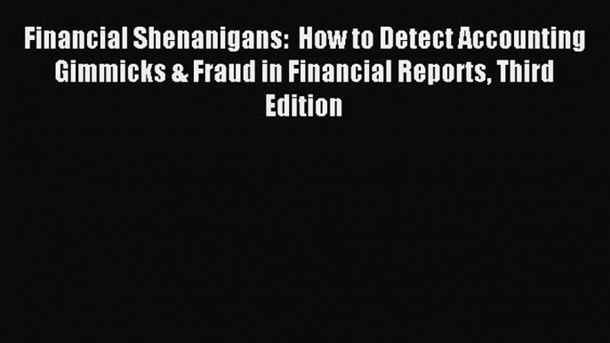 Read Financial Shenanigans:  How to Detect Accounting Gimmicks & Fraud in Financial Reports