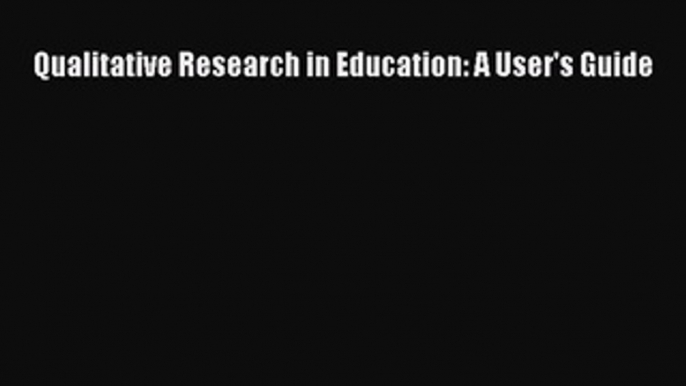 [PDF] Qualitative Research in Education: A User's Guide [Download] Online