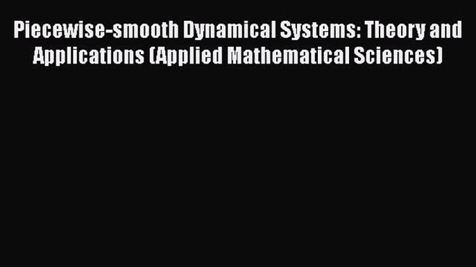 Read Piecewise-smooth Dynamical Systems: Theory and Applications (Applied Mathematical Sciences)