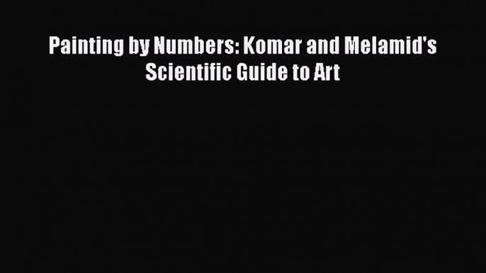 Read Painting by Numbers: Komar and Melamid's Scientific Guide to Art Ebook