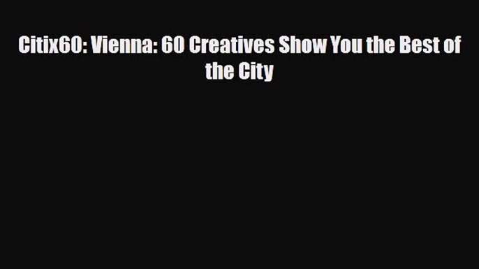 PDF Citix60: Vienna: 60 Creatives Show You the Best of the City Read Online