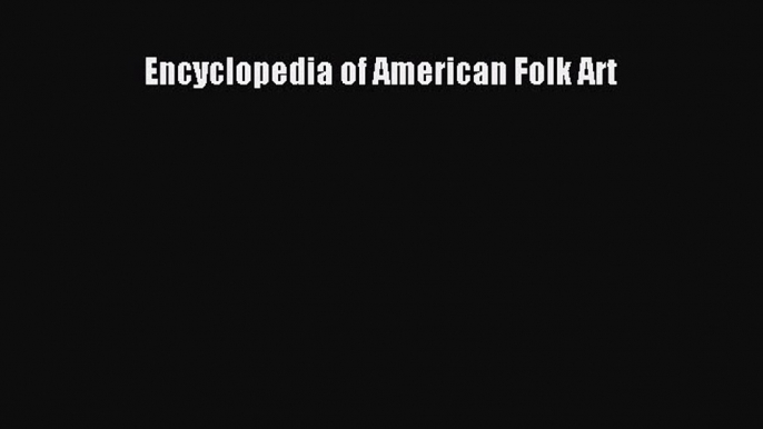 Read Encyclopedia of American Folk Art Ebook