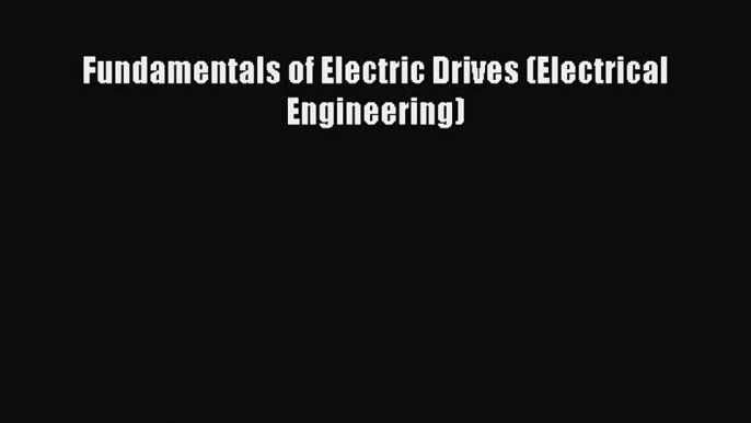 Download Fundamentals of Electric Drives (Electrical Engineering) Ebook Free