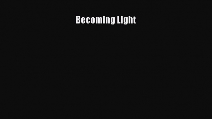 Read Becoming Light Ebook Free