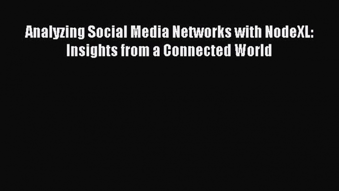 Read Analyzing Social Media Networks with NodeXL: Insights from a Connected World Ebook