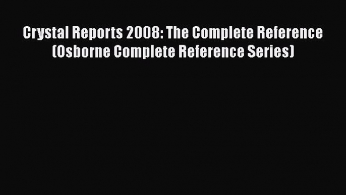 Read Crystal Reports 2008: The Complete Reference (Osborne Complete Reference Series) Ebook