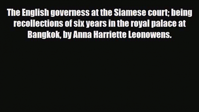 Download The English governess at the Siamese court: being recollections of six years in the