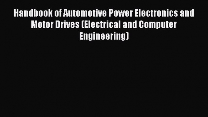 Read Handbook of Automotive Power Electronics and Motor Drives (Electrical and Computer Engineering)