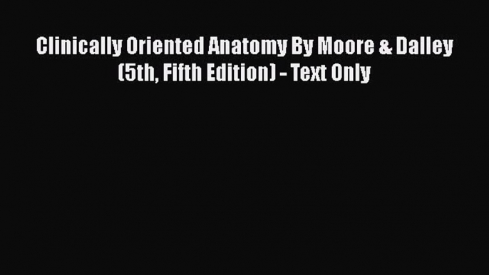 [PDF] Clinically Oriented Anatomy By Moore & Dalley (5th Fifth Edition) - Text Only [PDF] Online