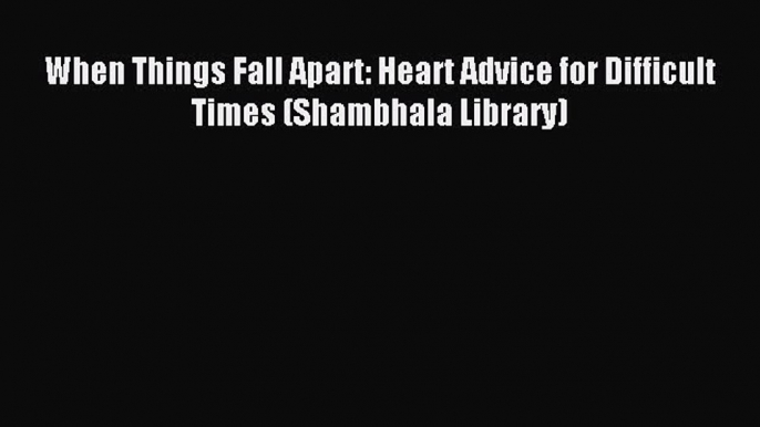 Read When Things Fall Apart: Heart Advice for Difficult Times (Shambhala Library) Ebook Free