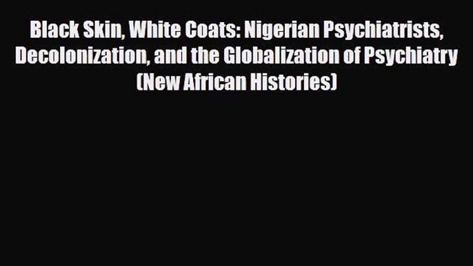 PDF Black Skin White Coats: Nigerian Psychiatrists Decolonization and the Globalization of