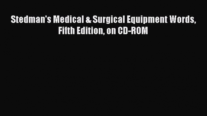 Download Stedman's Medical & Surgical Equipment Words Fifth Edition on CD-ROM PDF Book Free